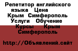 Репетитор английского языка › Цена ­ 500 - Крым, Симферополь Услуги » Обучение. Курсы   . Крым,Симферополь